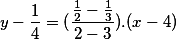 y - \frac{1}{4} = (\frac{\frac{1}{2}-\frac{1}{3}}{2-3}).(x-4)